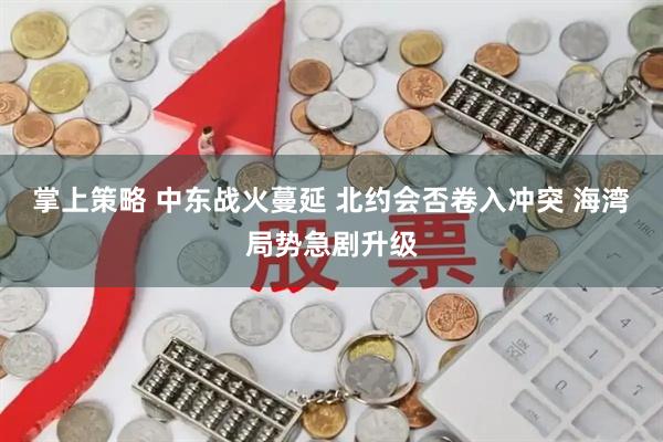 掌上策略 中东战火蔓延 北约会否卷入冲突 海湾局势急剧升级