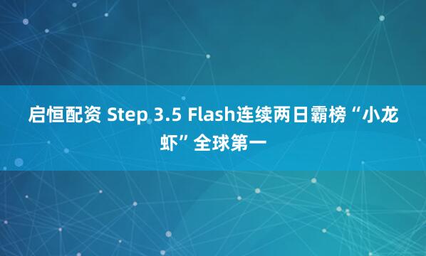 启恒配资 Step 3.5 Flash连续两日霸榜“小龙虾”全球第一