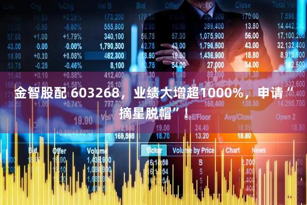 金智股配 603268，业绩大增超1000%，申请“摘星脱帽”！