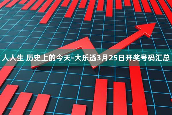 人人生 历史上的今天-大乐透3月25日开奖号码汇总