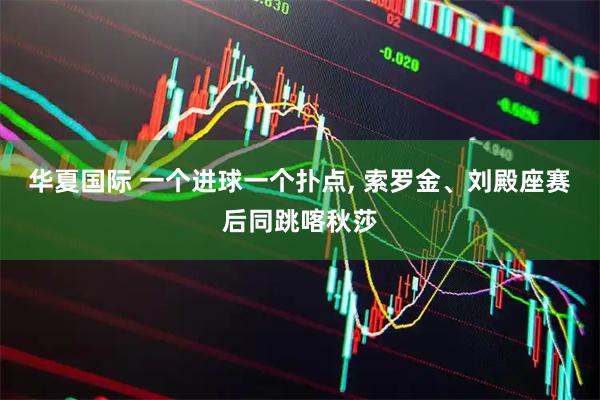 华夏国际 一个进球一个扑点, 索罗金、刘殿座赛后同跳喀秋莎