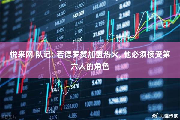 悦来网 队记: 若德罗赞加盟热火, 他必须接受第六人的角色